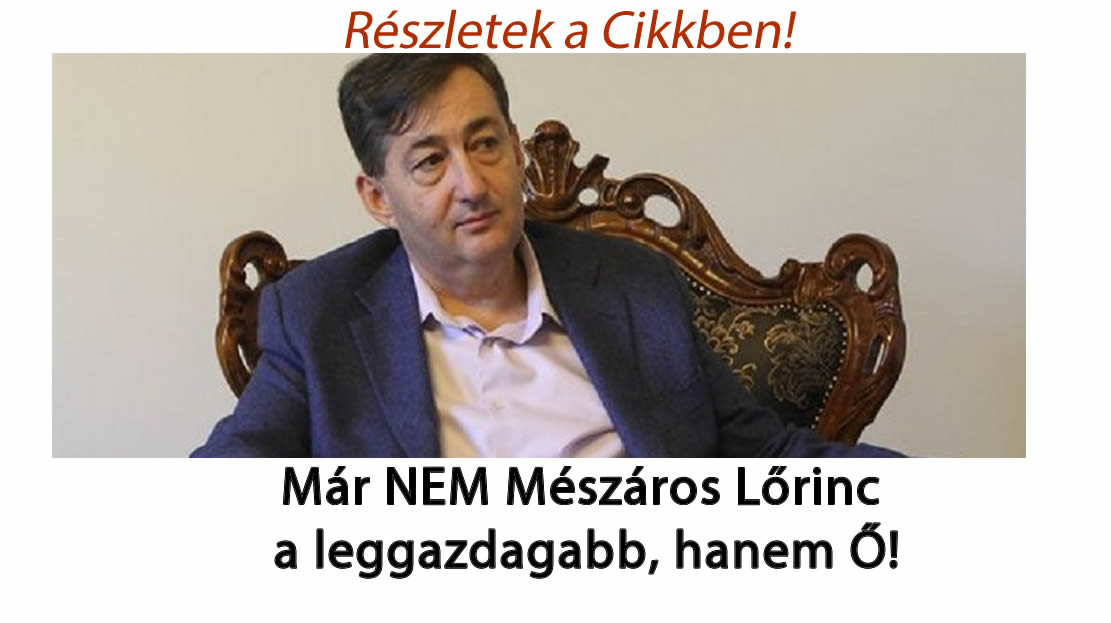 Már NEM Mészáros Lőrinc a leggazdagabb, hanem Ő!