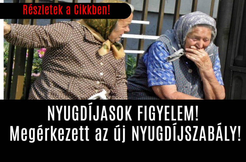 NYUGDÍJASOK FIGYELEM! Megérkezett az új NYUGDÍJSZABÁLY!