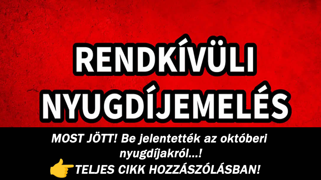 MOST JÖTT! Be jelentették az októberi nyugdíjakról…!