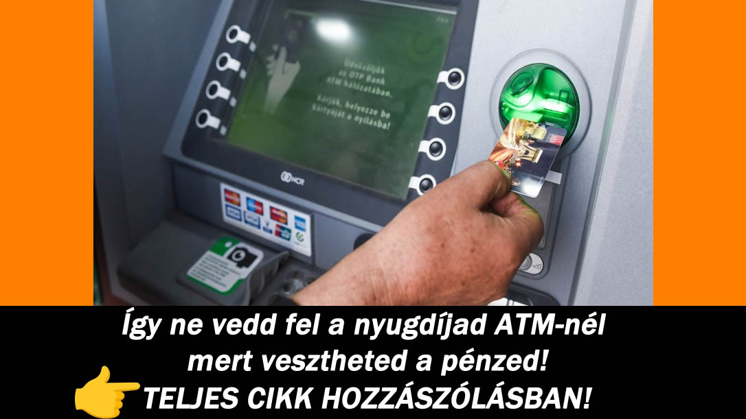 Így ne vedd fel a nyugdíjad ATM-nél mert vesztheted a pénzed!