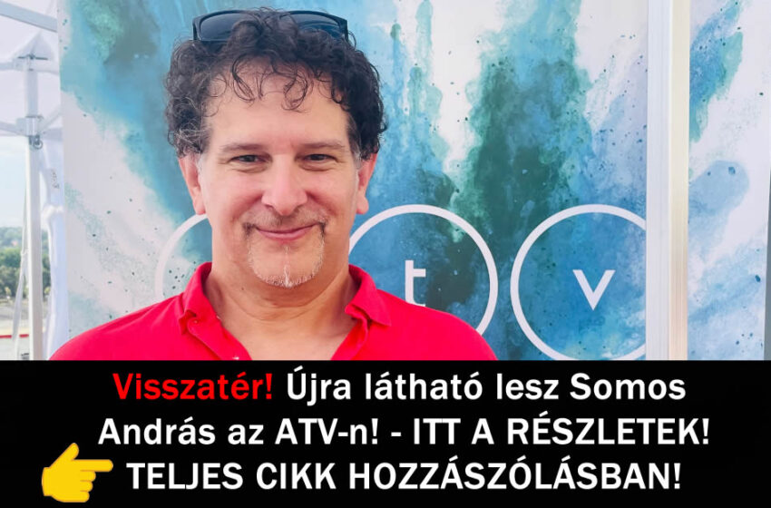 Visszatér! Újra látható lesz Somos András az ATV-n! – ITT A RÉSZLETEK!