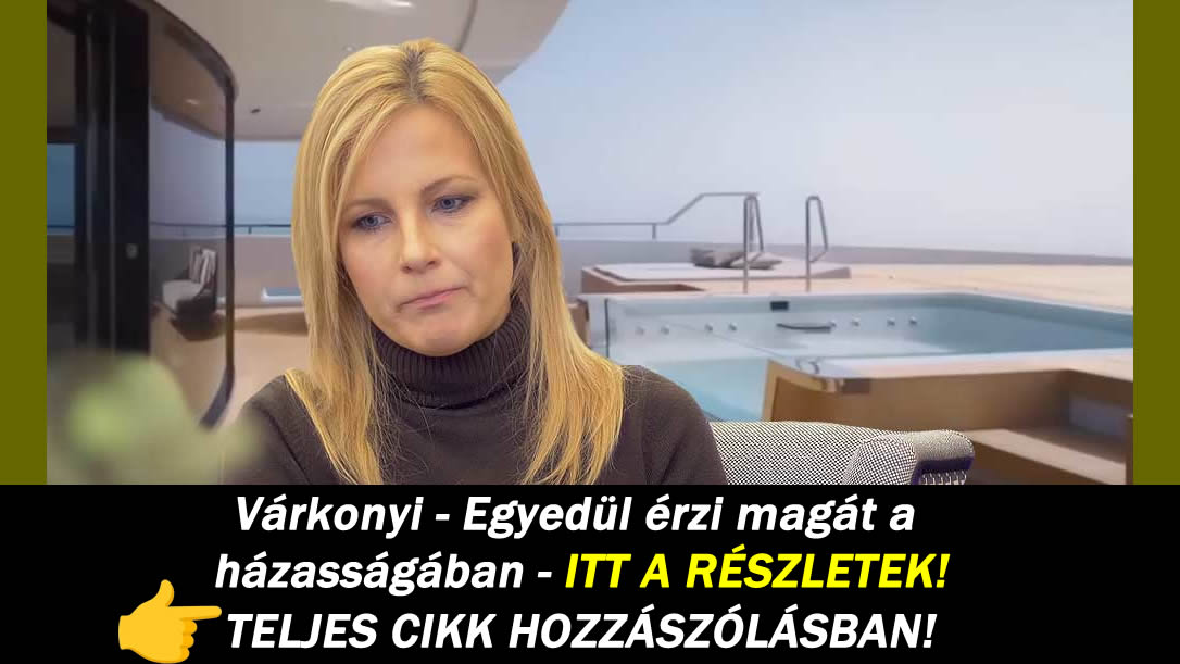 Várkonyi – Egyedül érzi magát a házasságában – ITT A RÉSZLETEK!