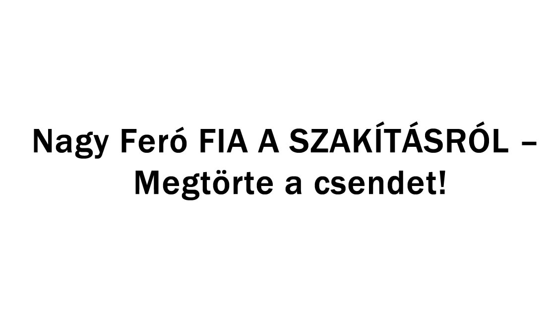 Feró FIA A SZAKÍTÁSRÓL – Megtörte a csendet!