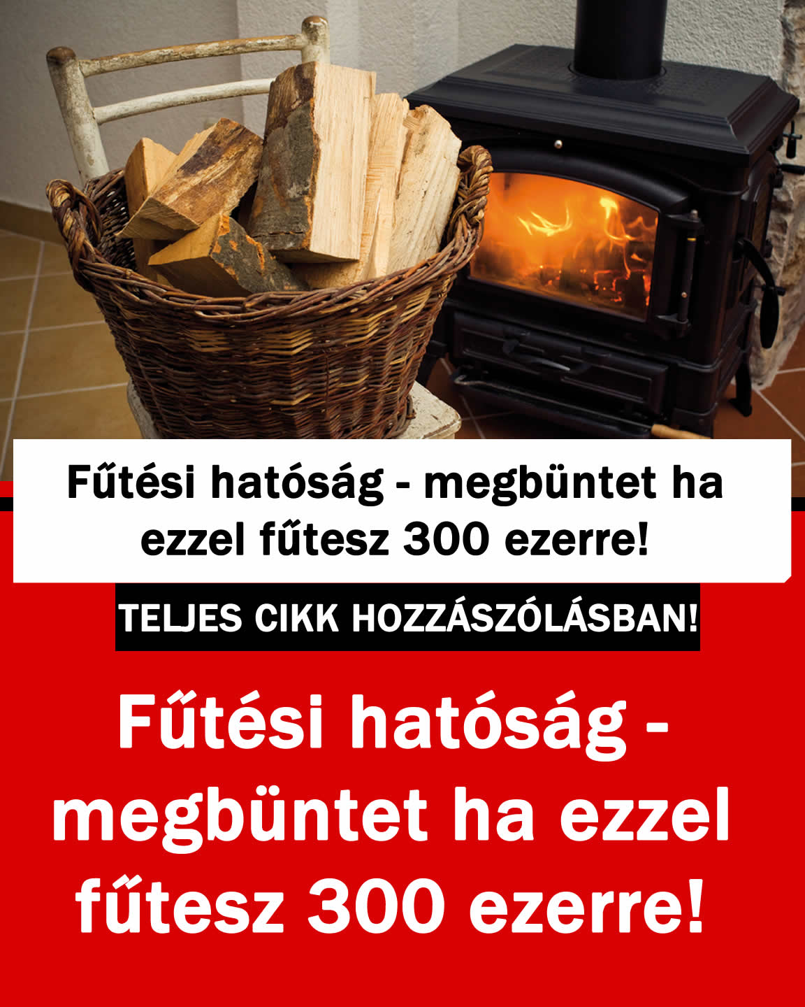 Fűtési hatóság – megbüntet ha ezzel fűtesz 300 ezerre!