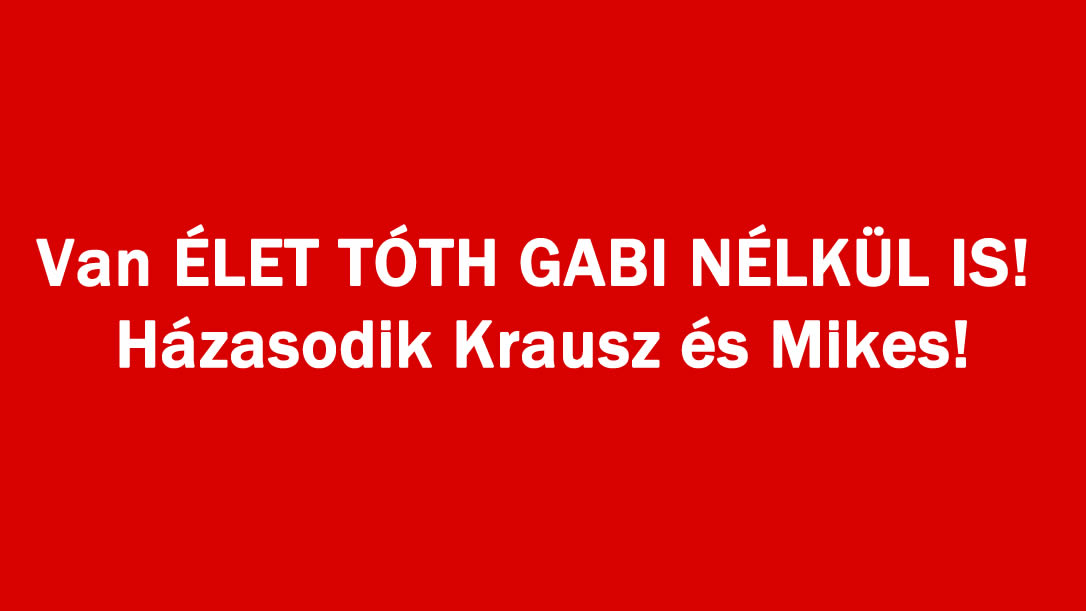 Van ÉLET TÓTH GABI NÉLKÜL IS! Házasodik Krausz és Mikes!