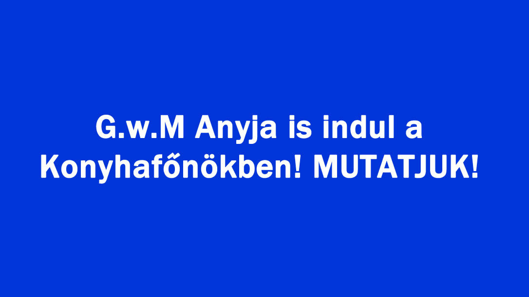 G.w.M Anyja is indul a Konyhafőnökben! MUTATJUK!