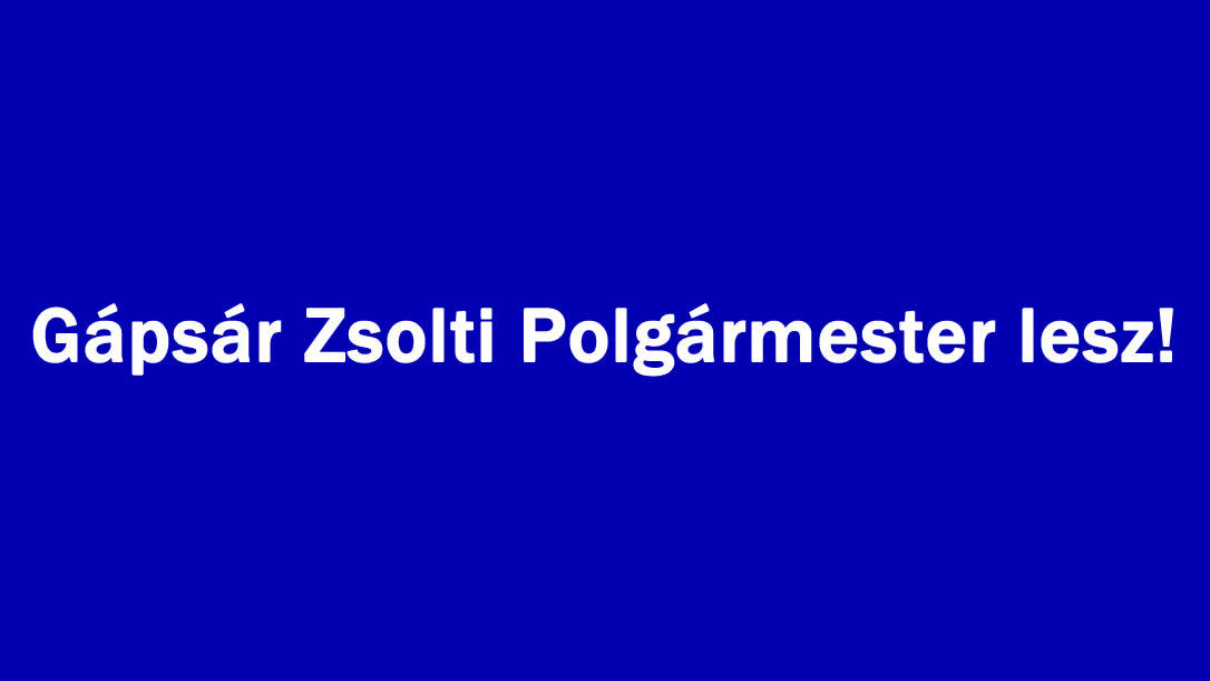 Gápsár Zsolti Polgármester lesz!