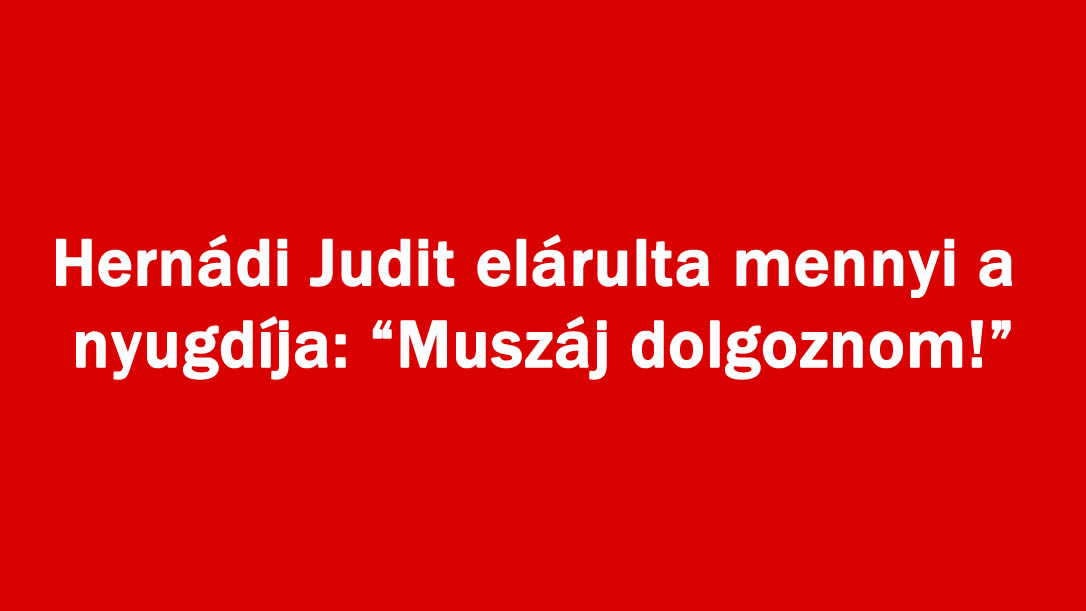 Hernádi Judit elárulta mennyi a nyugdíja: “Muszáj dolgoznom!”