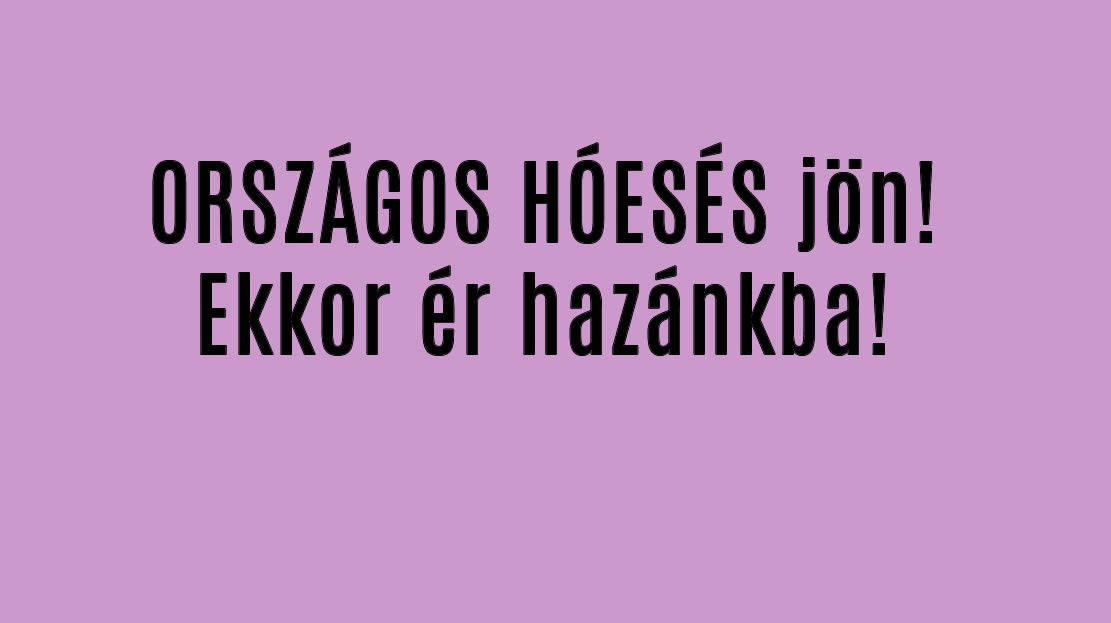 ORSZÁGOS HÓESÉS jön! Ekkor ér hazánkba!