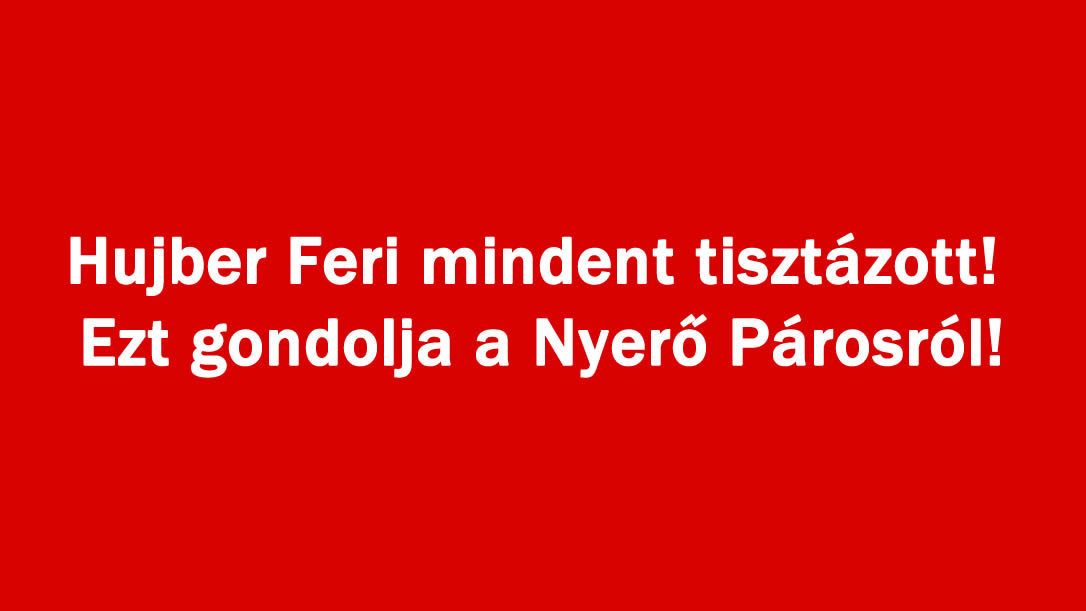 Hujber Feri mindent tisztázott! Ezt gondolja a Nyerő Párosról!