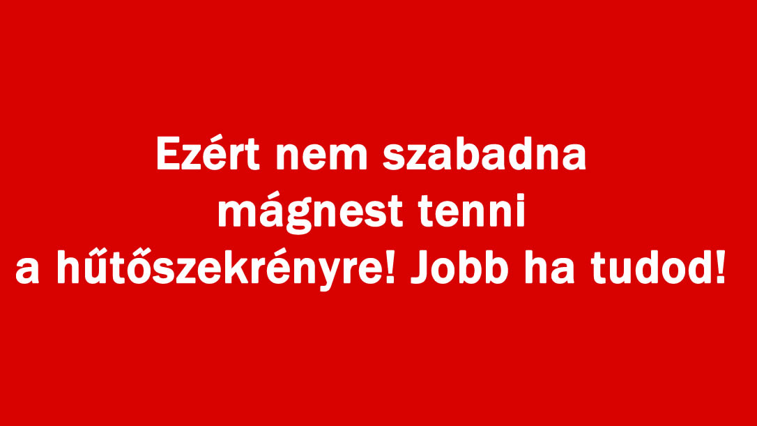 Ezért nem szabadna mágnest tenni a hűtőszekrényre! Jobb ha tudod!