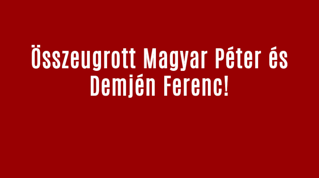 Összeugrott Magyar Péter és Demjén Ferenc!