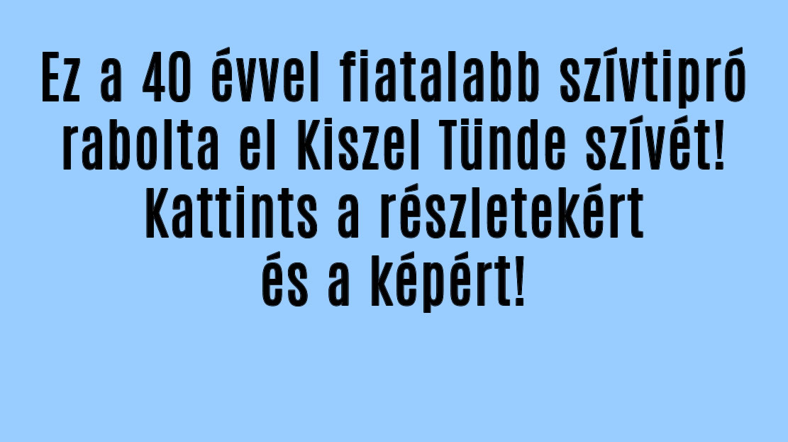 Ez a 40 évvel fiatalabb szívtipró rabolta el Kiszel Tünde szívét!