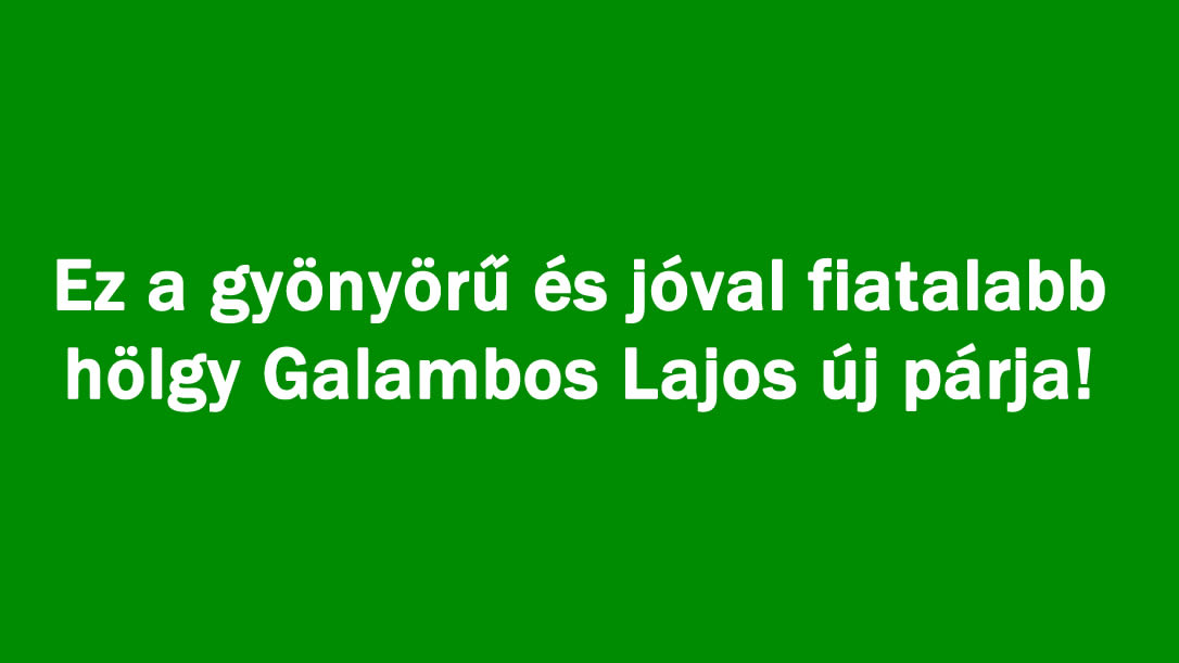 Ez a gyönyörű és jóval fiatalabb hölgy Galambos Lajos új párja!