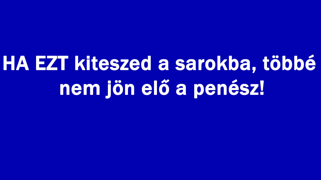 HA EZT kiteszed a sarokba, többé nem jön elő a penész!