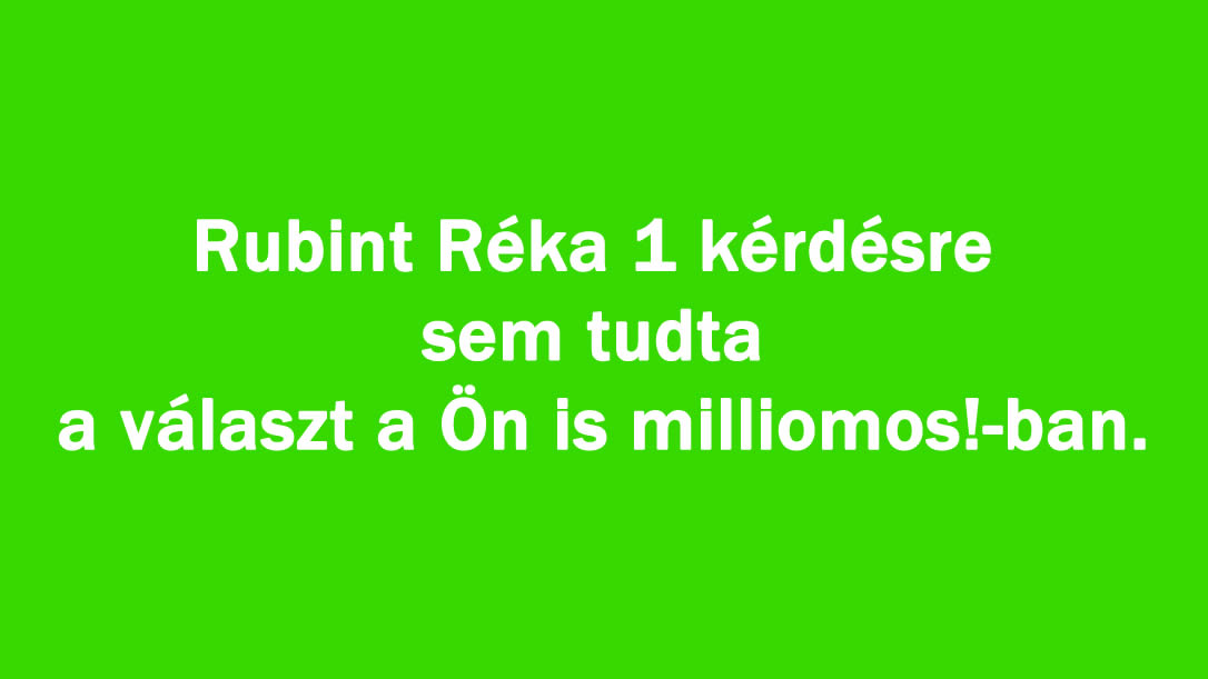 Rubint Réka 1 kérdésre sem tudta a választ a Ön is milliomos!-ban.