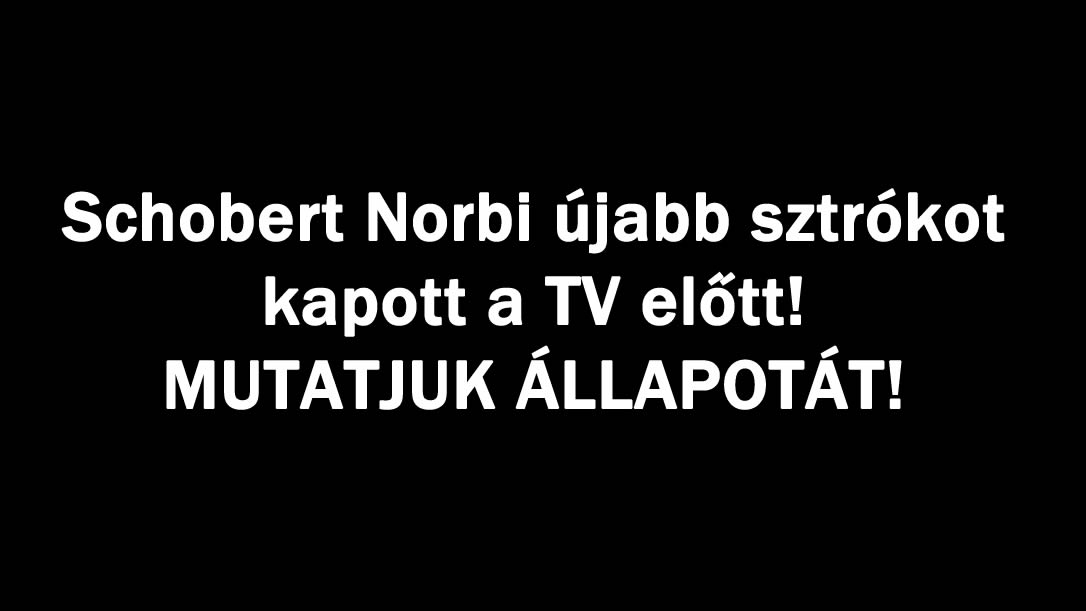 Schobert Norbi újabb sztrókot kapott a TV előtt! MUTATJUK ÁLLAPOTÁT!