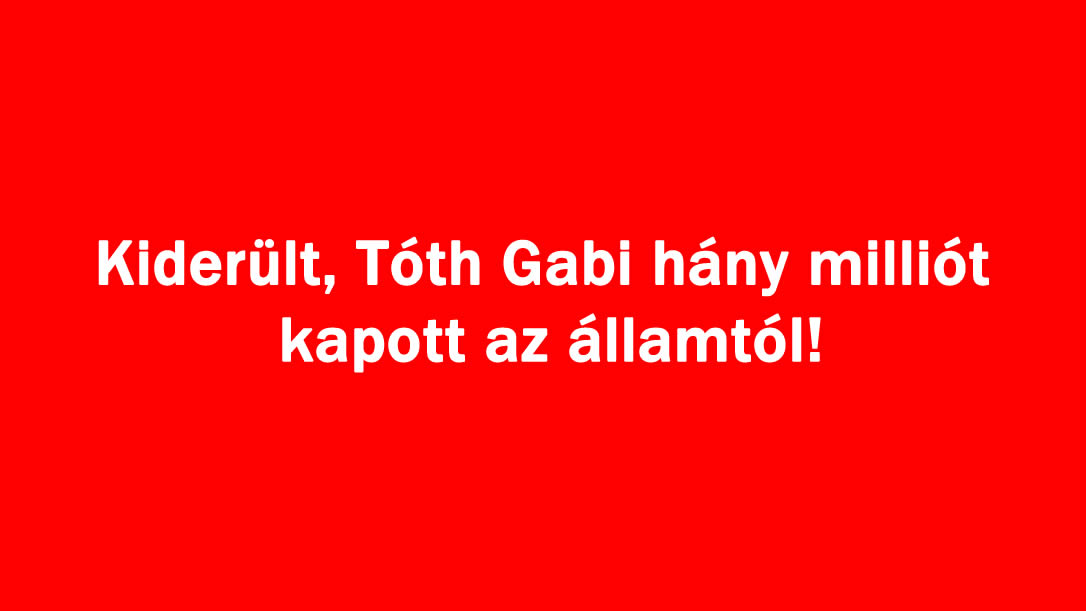 Kiderült, Tóth Gabi hány milliót kapott az államtól!