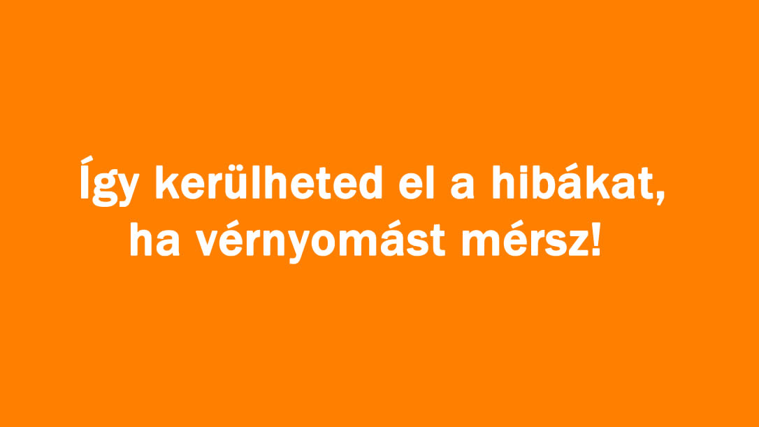 Így kerülheted el a hibákat, ha vérnyomást mérsz!