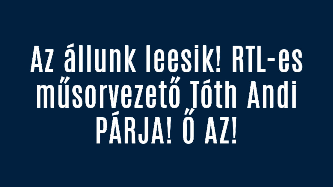 Az állunk leesik! RTL-es műsorvezető Tóth Andi PÁRJA! Ő AZ!