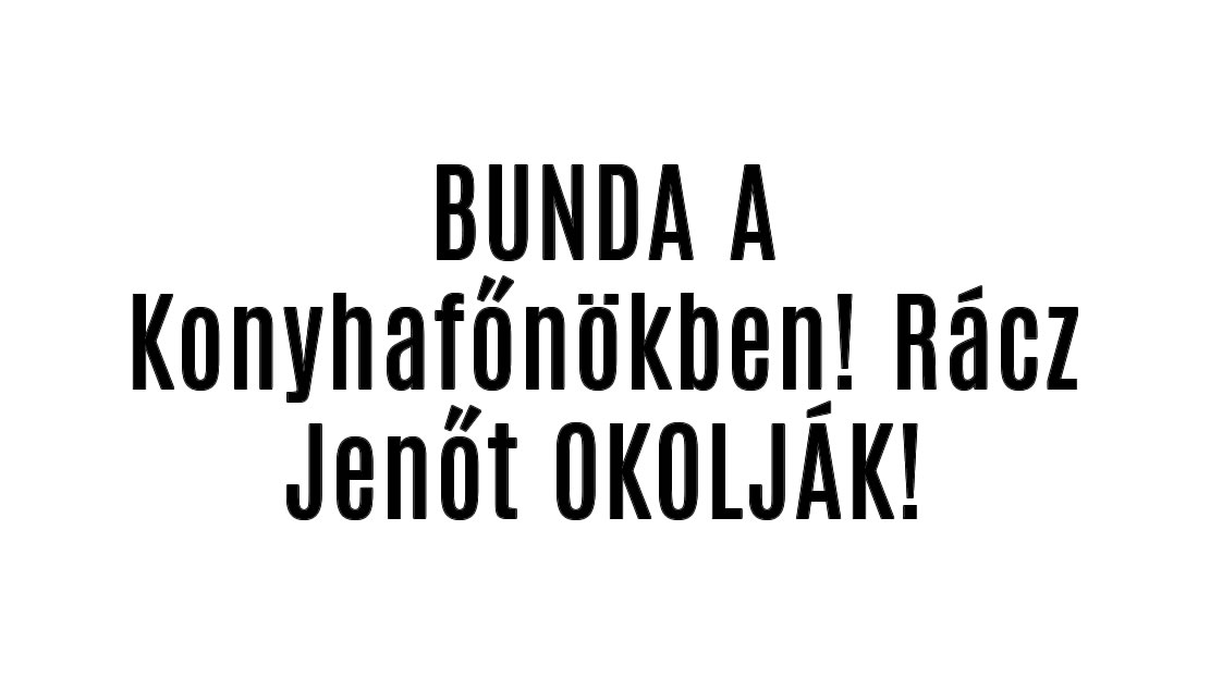 BUNDA A Konyhafőnökben! Rácz Jenőt OKOLJÁK!