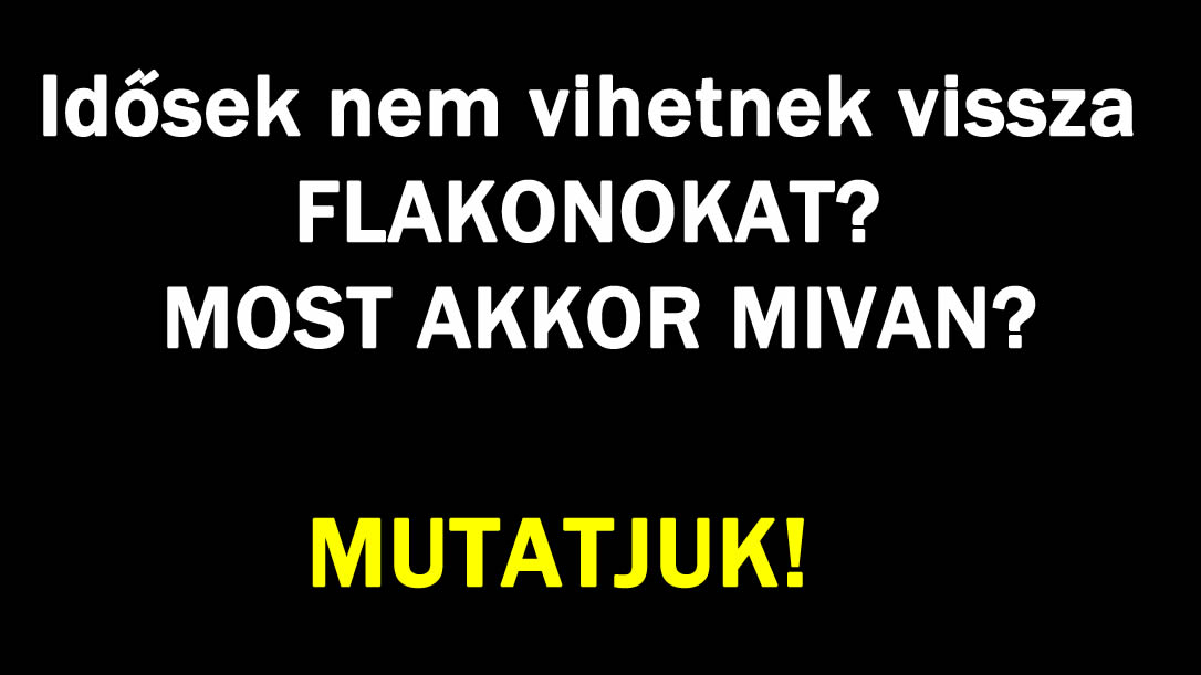 Idősek nem vihetnek vissza FLAKONOKAT? MOST AKKOR MIVAN?