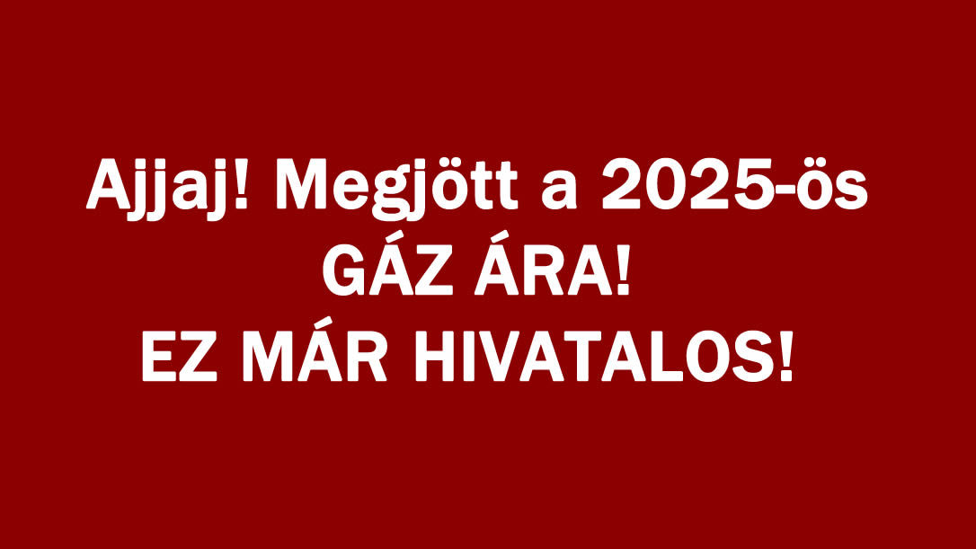 Ajjaj! Megjött a 2025-ös GÁZ ÁRA! EZ MÁR HIVATALOS!