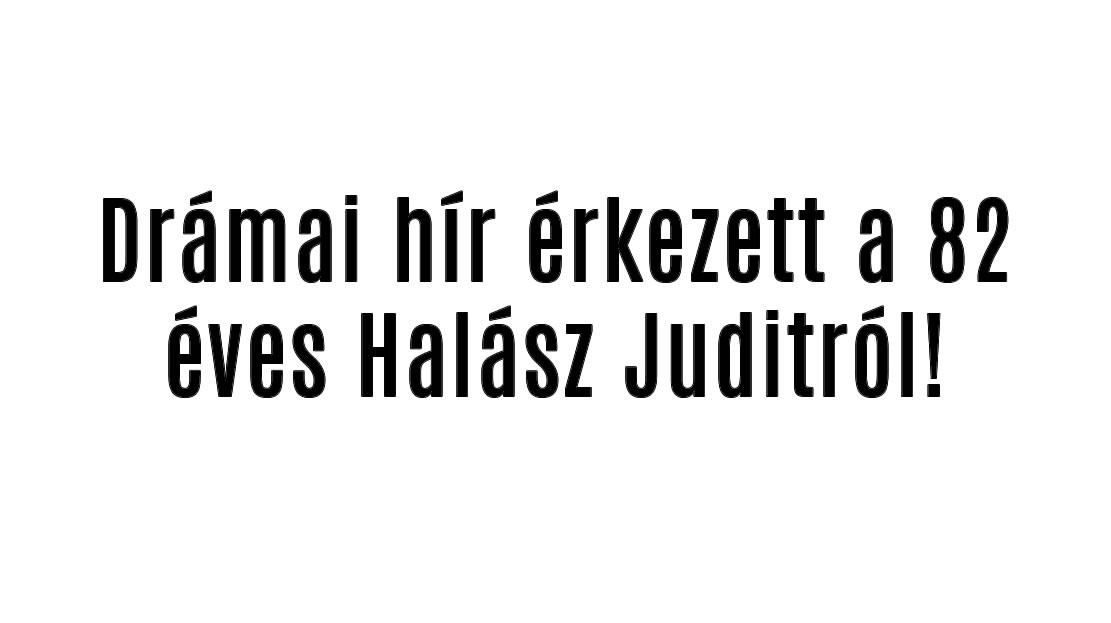 Drámai hír érkezett a 82 éves Halász Juditról!