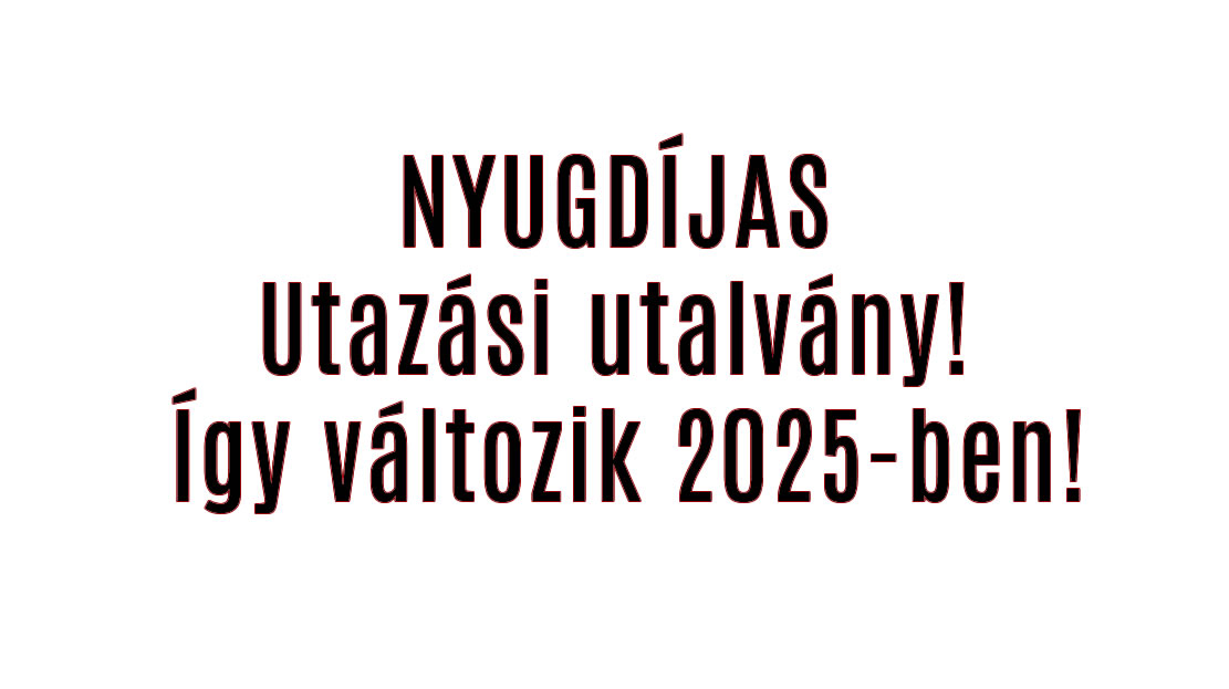 NYUGDÍJAS Utazási utalvány! Így változik 2025-ben!