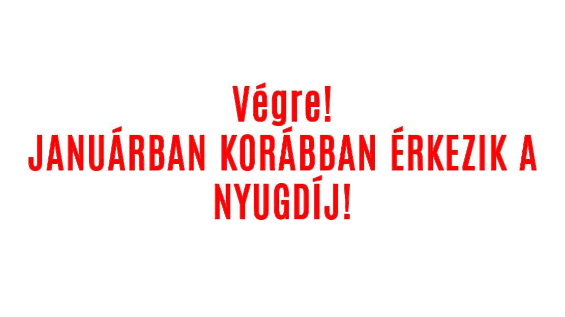 Végre! JANUÁRBAN KORÁBBAN ÉRKEZIK A NYUGDÍJ!