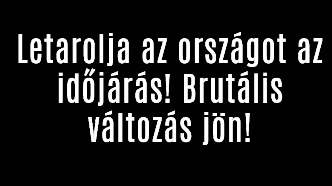 Letarolja az országot az időjárás! Brutális változás jön!