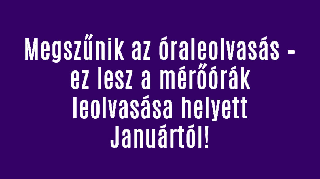 Megszűnik az óraleolvasás – ez jön Januártól!