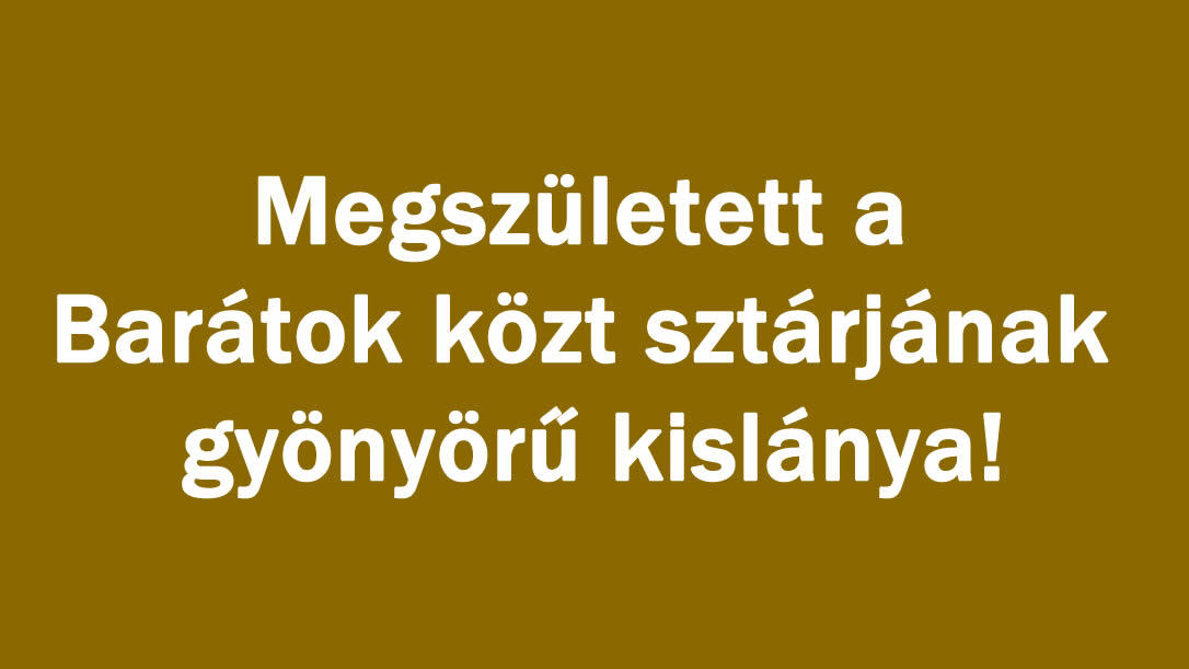 Megszületett a Barátok közt sztárjának gyönyörű kislánya!