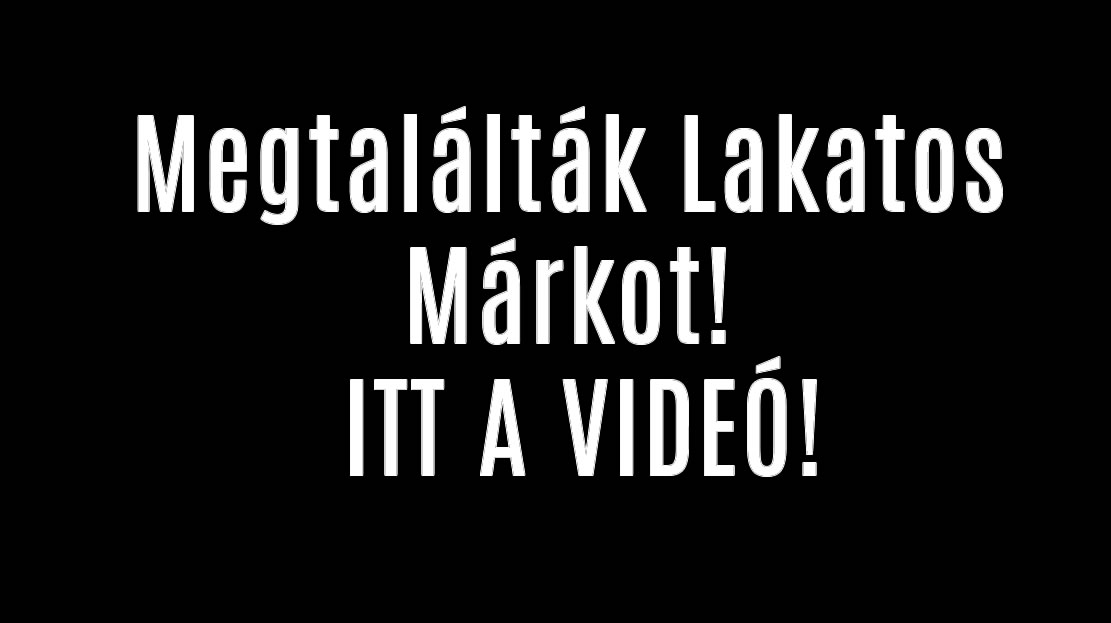 Megtalálták Lakatos Márkot! ITT A VIDEÓ!