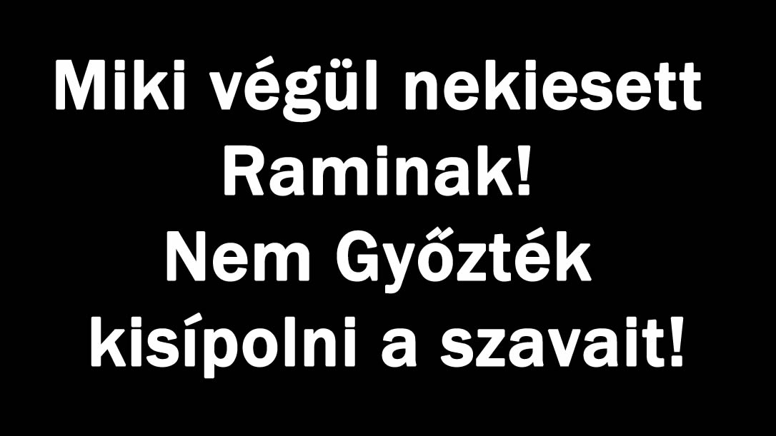 Miki végül nekiesett Raminak! Nem Győzték kisípolni a szavait!