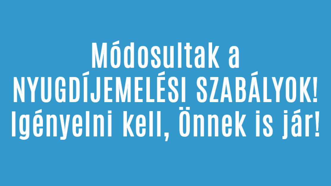 Módosultak a NYUGDÍJEMELÉSI SZABÁLYOK! Igényelni kell, Önnek is jár!