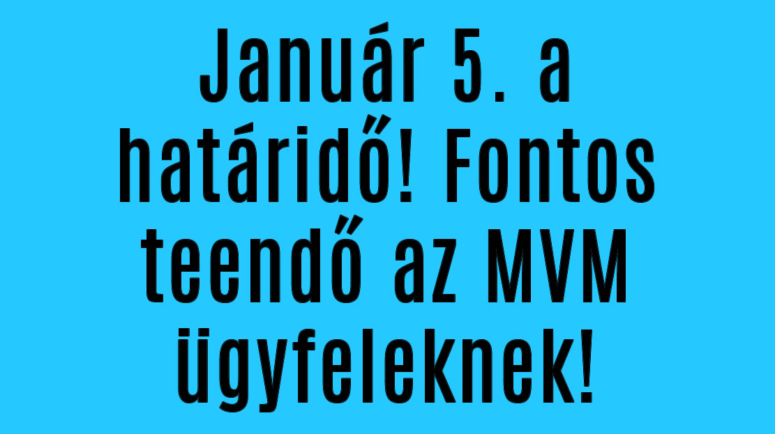 Január 5. a határidő! Fontos teendő az MVM ügyfeleknek!