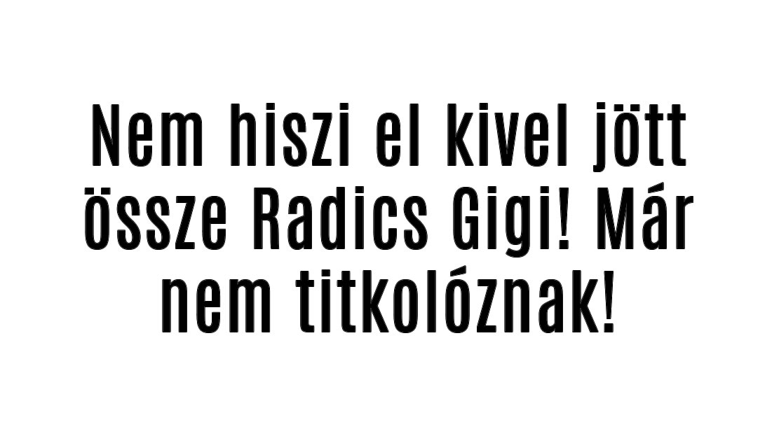 Nem hiszi el kivel jött össze Radics Gigi! Már nem titkolóznak!