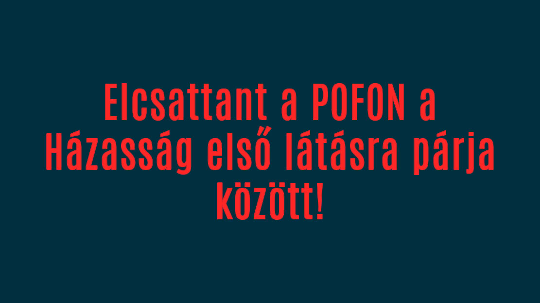 Elcsattant a POFON a Házasság első látásra párja között!