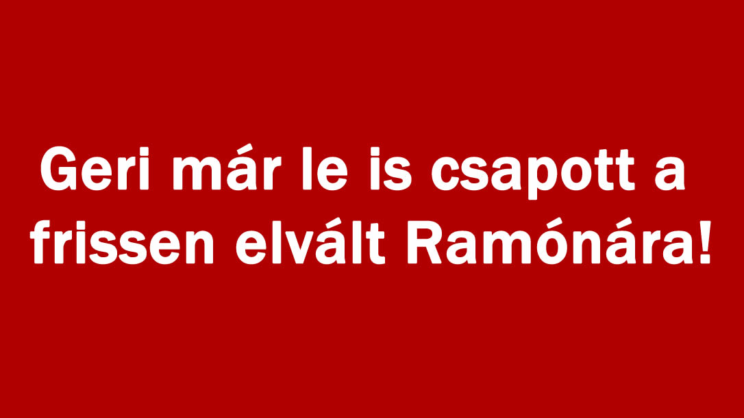 Geri már le is csapott a frissen elvált Ramónára!