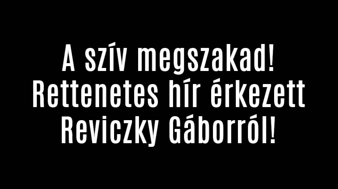 A szív megszakad! Rettenetes hír érkezett Reviczky Gáborról!