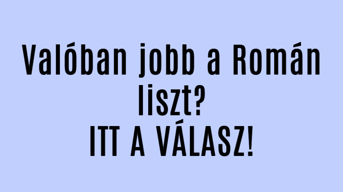 Valóban jobb a Román liszt? ITT A VÁLASZ!