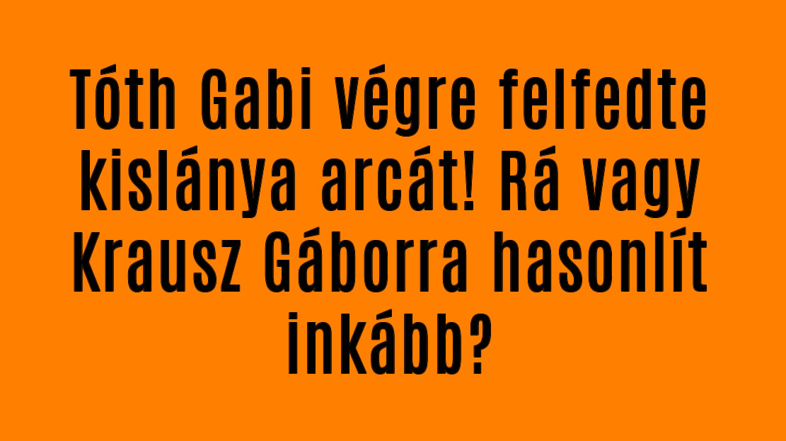 Tóth Gabi felfedte kislánya arcát! Rá vagy Krausz Gáborra hasonlít inkább?