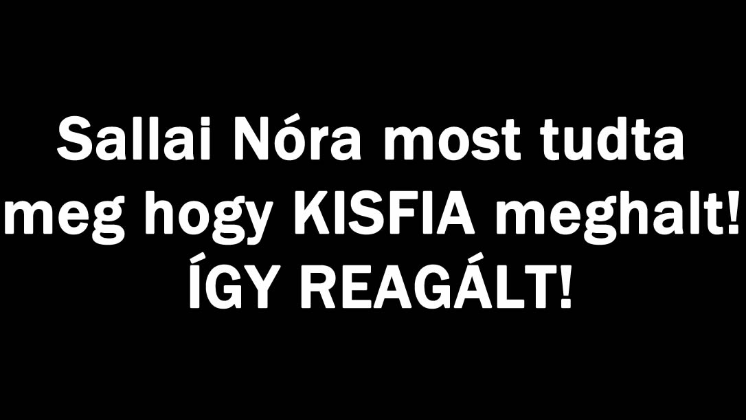 Sallai Nóra most tudta meg hogy KISFIA meghalt! ÍGY REAGÁLT!