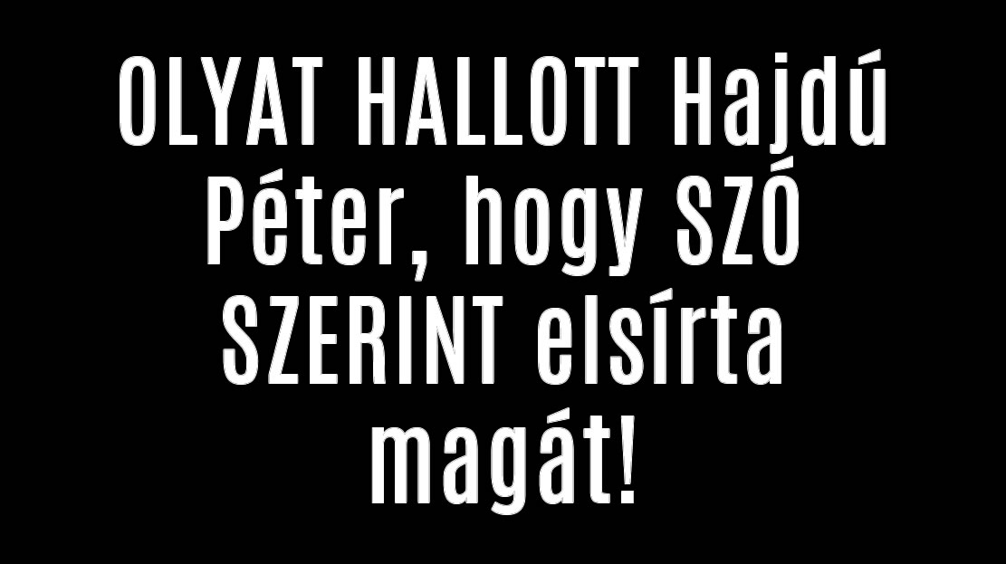 OLYAT HALLOTT Hajdú Péter, hogy SZÓ SZERINT elsírta magát!