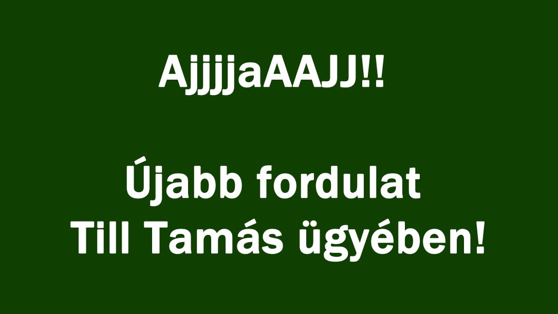 AjjjjaAAJJ!! Újabb fordulat Till Tamás ügyében!