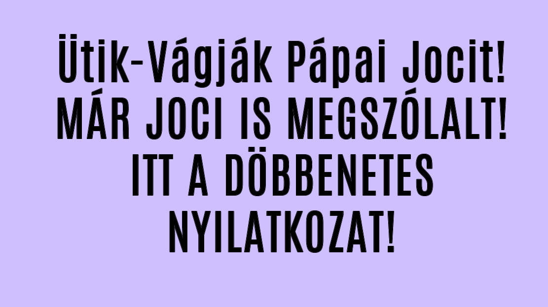 Ütik-Vágják Pápai Jocit! MÁR JOCI IS MEGSZÓLALT!