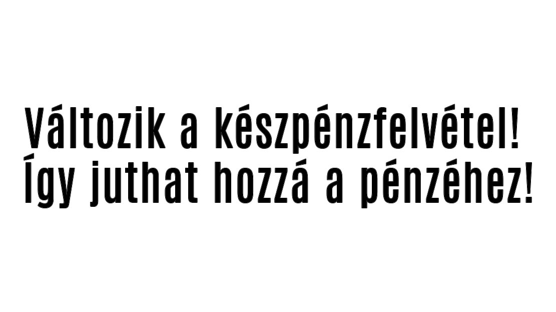 Változik a készpénzfelvétel! Így juthat hozzá a pénzéhez!