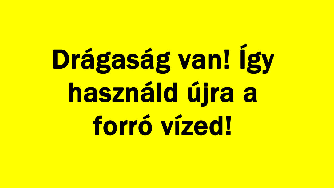 Drágaság van! Így használd újra a forró vízed!