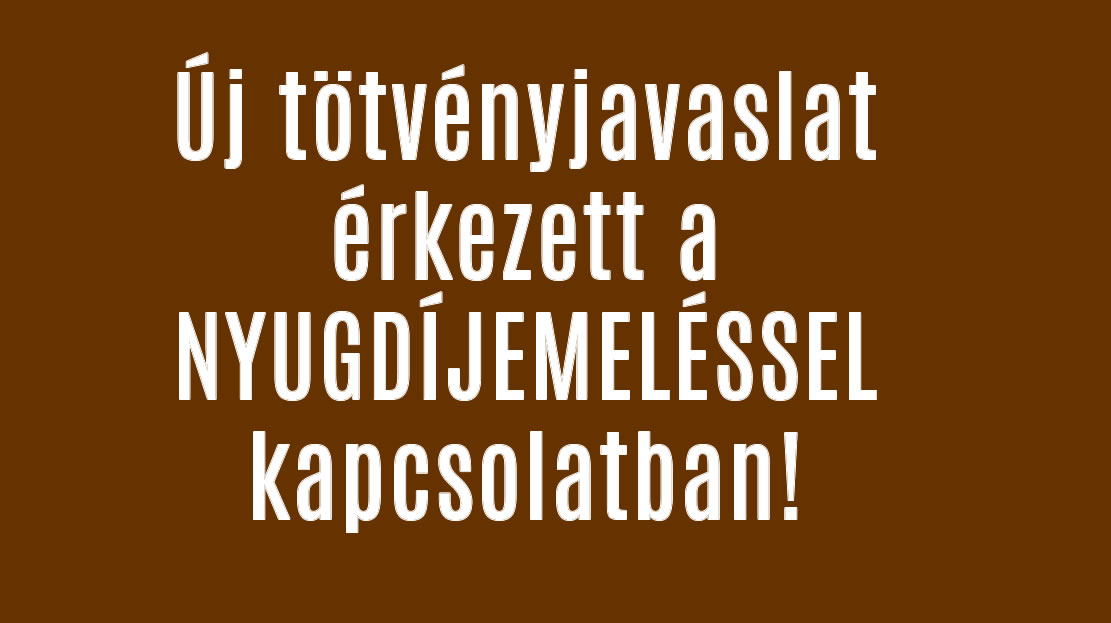 Új törvényjavaslat érkezett a NYUGDÍJEMELÉSSEL kapcsolatban!